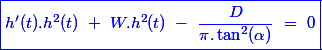 \blue\boxed{h'(t).h^2(t)\ +\ W.h^2(t)\ -\ \dfrac{D}{\pi.\tan^2(\alpha)}\ =\ 0}